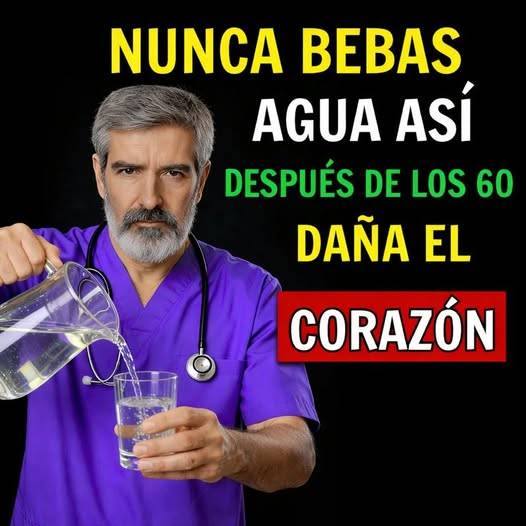NUNCA BEBAS AGUA ASI DESPUES DE LOS 60