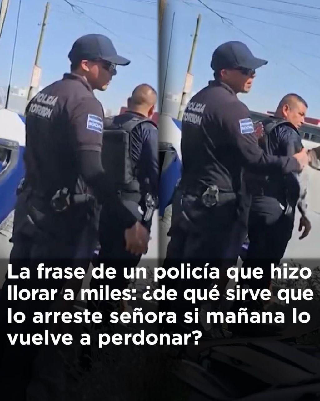 Ya me cansé de arrestarlo y tú lo perdonas